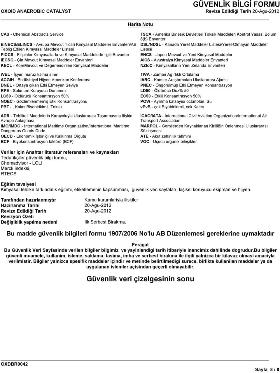 Bölüm 8(b) Envanter DSL/NDSL - Kanada Yerel Maddeler Listesi/Yerel-Olmayan Maddeler Listesi ENCS - Japon Mevcut ve Yeni Kimyasal Maddeler AICS - Avustralya Kimyasal Maddeler Envanteri NZIoC -