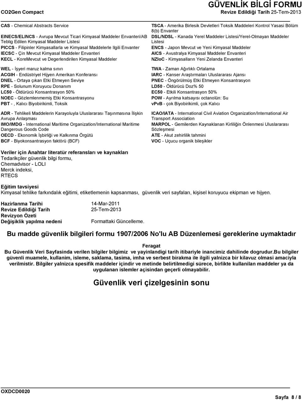 Yeni Kimyasal Maddeler IECSC - Çin Mevcut Kimyasal Maddeler Envanteri AICS - Avustralya Kimyasal Maddeler Envanteri KECL - KoreMevcut ve Degerlendirilen Kimyasal Maddeler NZIoC - Kimyasalların Yeni