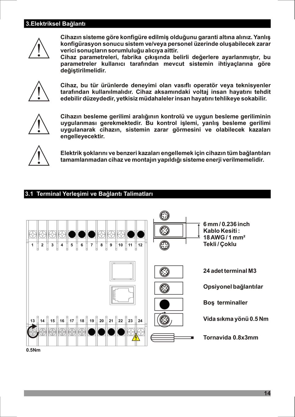 Cihaz parametreleri, fabrika çýkýþýnda belirli deðerlere ayarlanmýþtýr, bu parametreler kullanýcý tarafýndan mevcut sistemin ihtiyaçlarýna göre deðiþtirilmelidir.