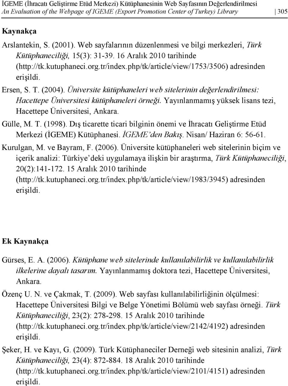 php/tk/article/view/1753/3506) adresinden erişildi. Ersen, S. T. (2004). Üniversite kütüphaneleri web sitelerinin değerlendirilmesi: Hacettepe Üniversitesi kütüphaneleri örneği.