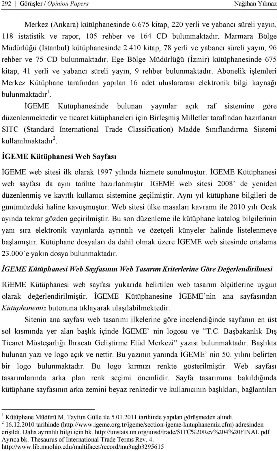 Ege Bölge Müdürlüğü (İzmir) kütüphanesinde 675 kitap, 41 yerli ve yabancı süreli yayın, 9 rehber bulunmaktadır.