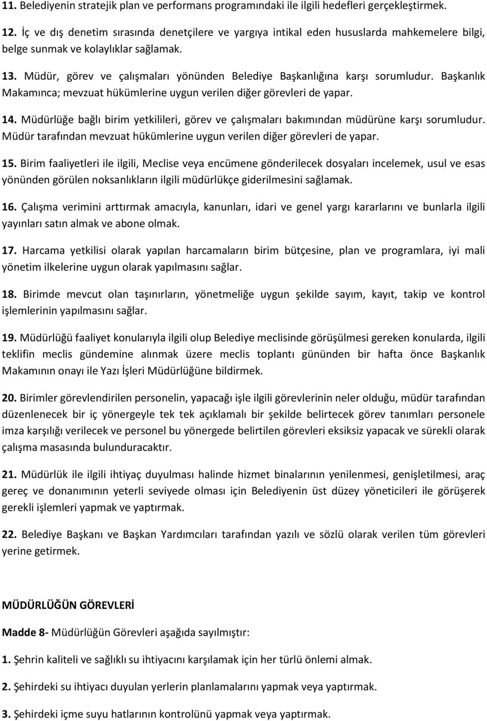 Müdür, görev ve çalışmaları yönünden Belediye Başkanlığına karşı sorumludur. Başkanlık Makamınca; mevzuat hükümlerine uygun verilen diğer görevleri de yapar. 14.