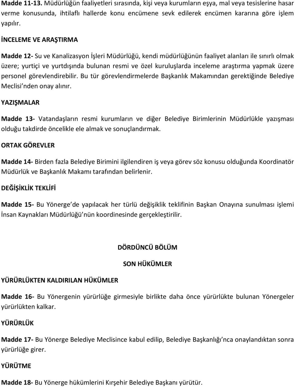 İNCELEME VE ARAŞTIRMA Madde 12- Su ve Kanalizasyon İşleri Müdürlüğü, kendi müdürlüğünün faaliyet alanları ile sınırlı olmak üzere; yurtiçi ve yurtdışında bulunan resmi ve özel kuruluşlarda inceleme