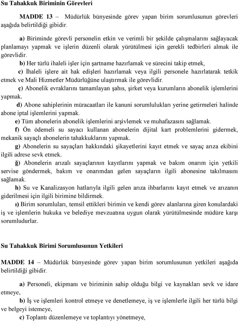 b) Her türlü ihaleli işler için şartname hazırlamak ve sürecini takip etmek, c) İhaleli işlere ait hak edişleri hazırlamak veya ilgili personele hazırlatarak tetkik etmek ve Mali Hizmetler