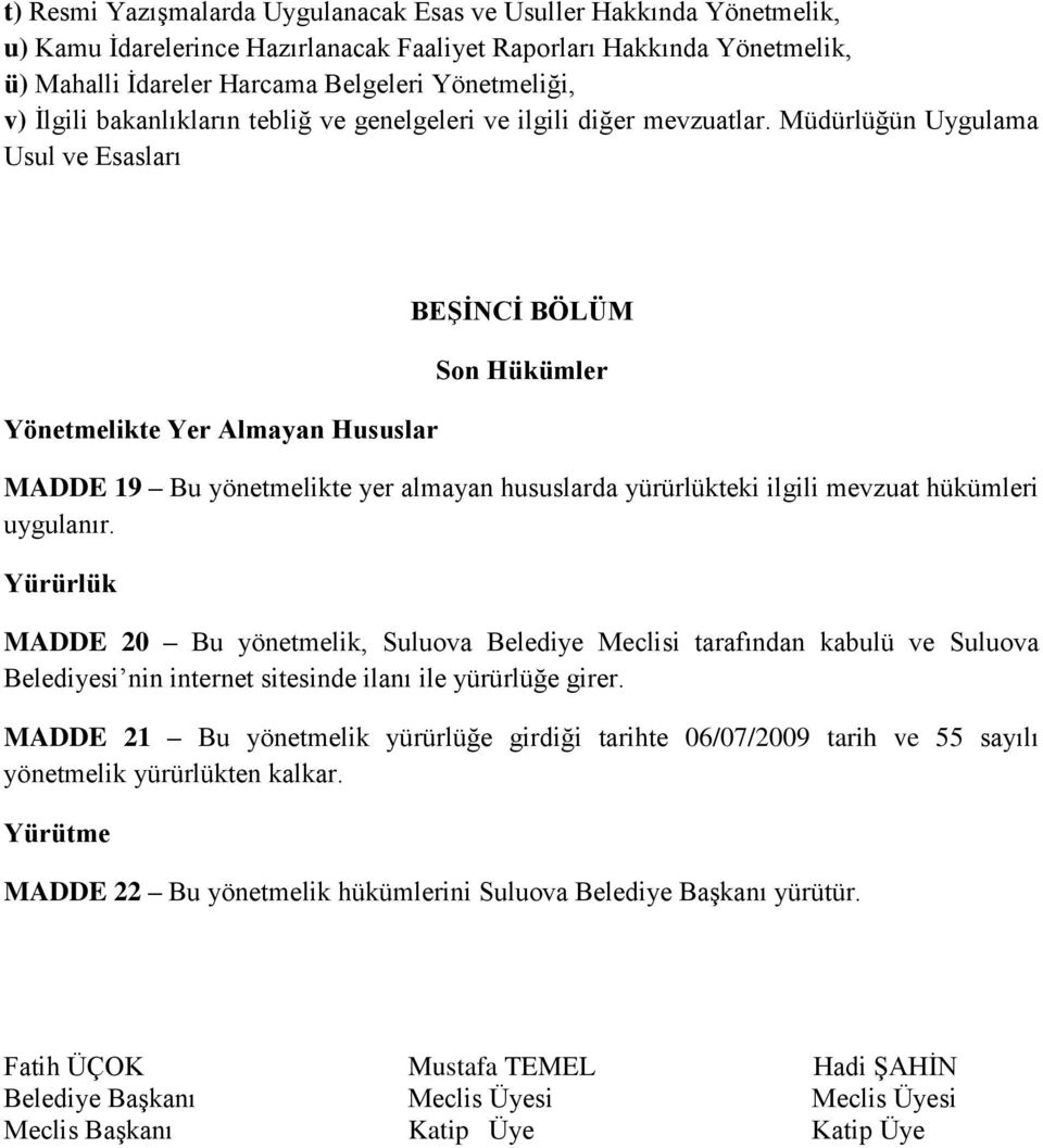 Müdürlüğün Uygulama Usul ve Esasları Yönetmelikte Yer Almayan Hususlar BEŞİNCİ BÖLÜM Son Hükümler MADDE 19 Bu yönetmelikte yer almayan hususlarda yürürlükteki ilgili mevzuat hükümleri uygulanır.