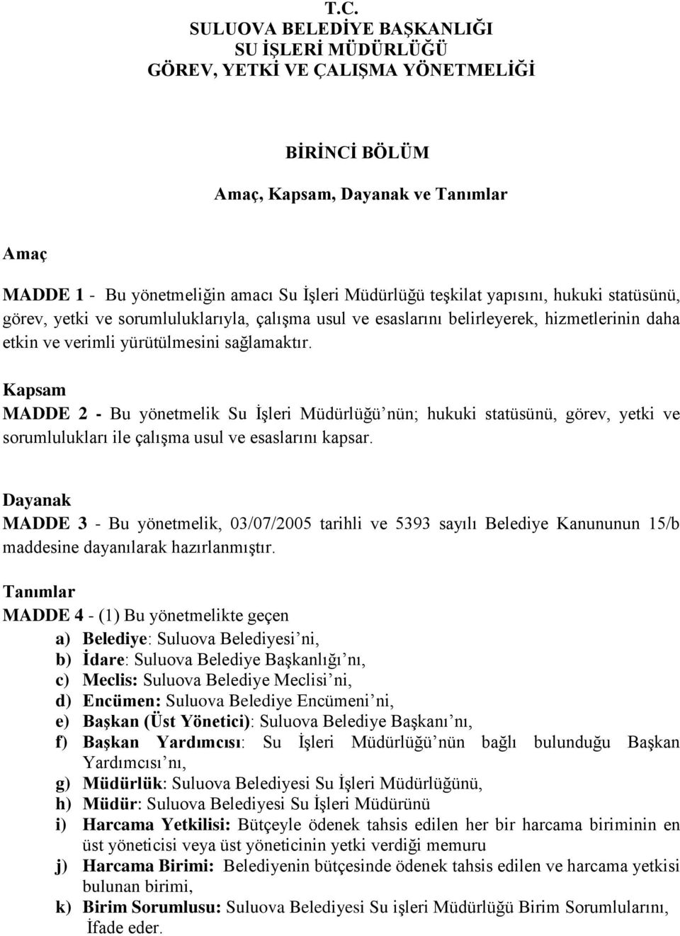 Kapsam MADDE 2 - Bu yönetmelik Su İşleri Müdürlüğü nün; hukuki statüsünü, görev, yetki ve sorumlulukları ile çalışma usul ve esaslarını kapsar.