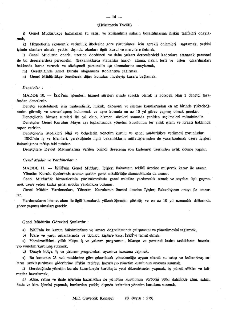 kadrolara atanacak personel ile bu derecelerdeki personelin (Bakanlıklarca atananlar hariç) atama, nakil, terfi ve işten çıkarılmaları hakkında karar vermek ve sözleşmeli personelin işe alınmalarını