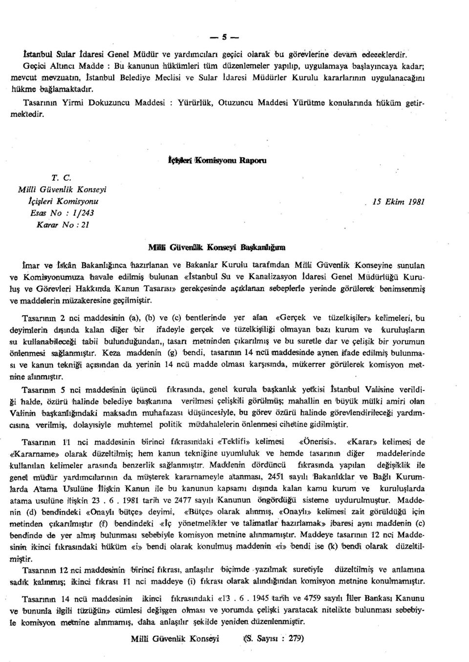 uygulanacağını hükme bağlamaktadır. Tasarının Yirmi Dokuzuncu Maddesi : Yürürlük, Otuzuncu Maddesi Yürütme konularında hüküm getirmektedir. İçişleri Komisyonu Rapora T. C.