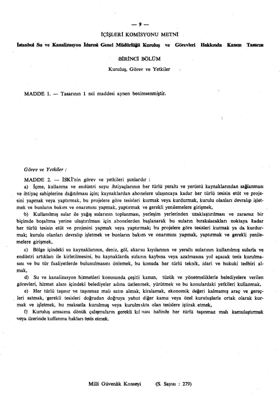 ISKİ'nin görev ve yetkileri şunlardır : a) İçme, kullanma ve endüstri suyu ihtiyaçlarının her türlü yeraltı ve yerüstü kaynaklarından sağlanması ve ihtiyaç sahiplerine dağıtılması için; kaynaklardan