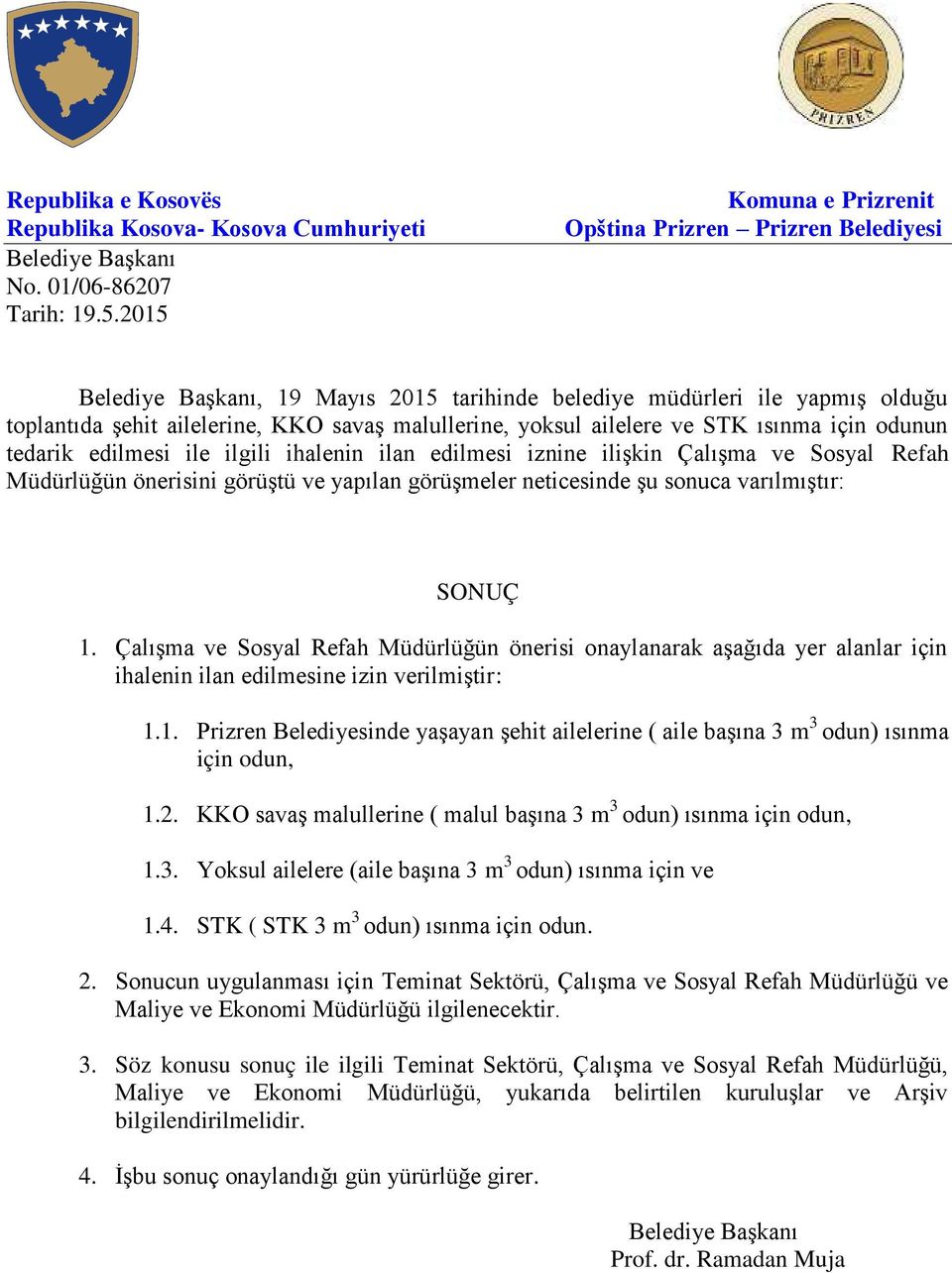 Çalışma ve Sosyal Refah Müdürlüğün önerisi onaylanarak aşağıda yer alanlar için ihalenin ilan edilmesine izin verilmiştir: 1.