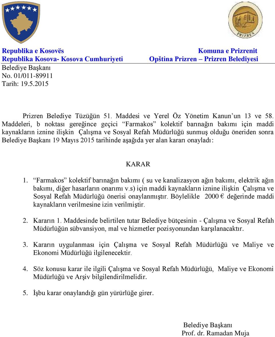 aşağıda yer alan kararı onayladı: KARAR 1. Farmakos kolektif barınağın bakımı ( su ve kanalizasyon ağın bakımı, elektrik ağın bakımı, diğer hasarların onarımı v.