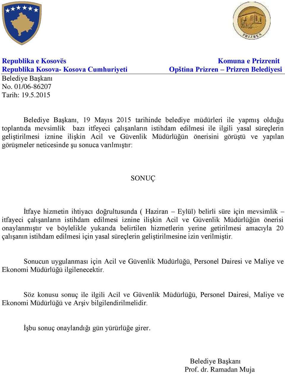 çalışanların istihdam edilmesi iznine ilişkin Acil ve Güvenlik Müdürlüğün önerisi onaylanmıştır ve böylelikle yukarıda belirtilen hizmetlerin yerine getirilmesi amacıyla 20 çalışanın istihdam