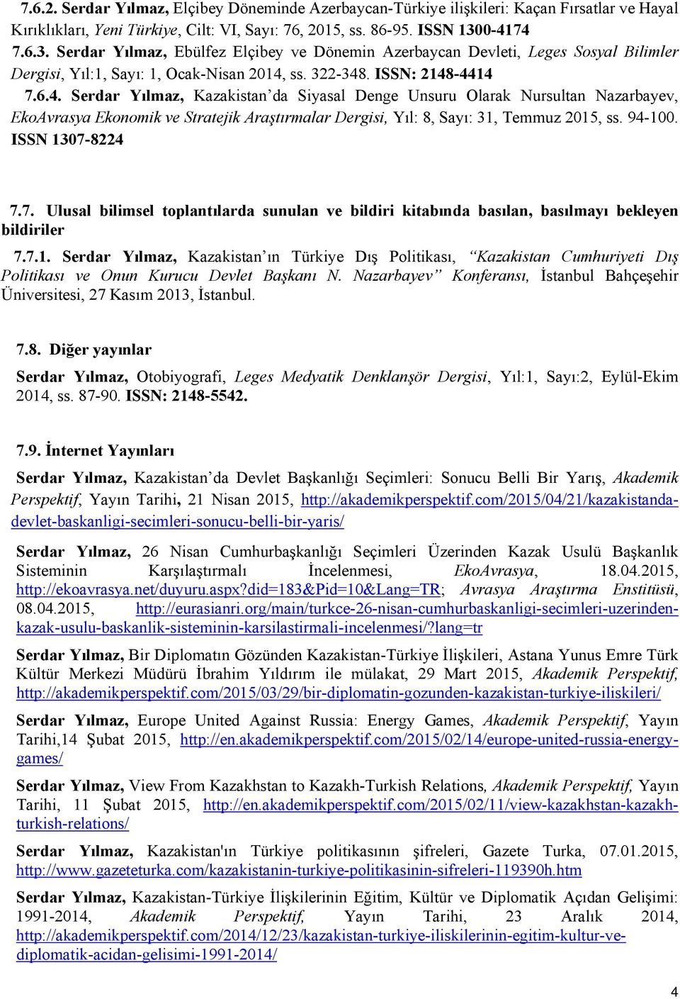 94-100. ISSN 1307-8224 7.7. Ulusal bilimsel toplantılarda sunulan ve bildiri kitabında basılan, basılmayı bekleyen bildiriler 7.7.1. Serdar Yılmaz, Kazakistan ın Türkiye Dış Politikası, Kazakistan Cumhuriyeti Dış Politikası ve Onun Kurucu Devlet Başkanı N.