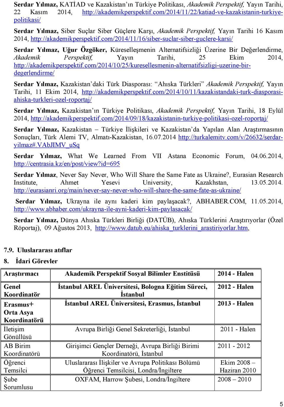 com/2014/11/16/siber-suclar-siber-guclere-karsi/ Serdar Yılmaz, Uğur Özgöker, Küreselleşmenin Alternatifsizliği Üzerine Bir Değerlendirme, Akademik Perspektif, Yayın Tarihi, 25 Ekim 2014,