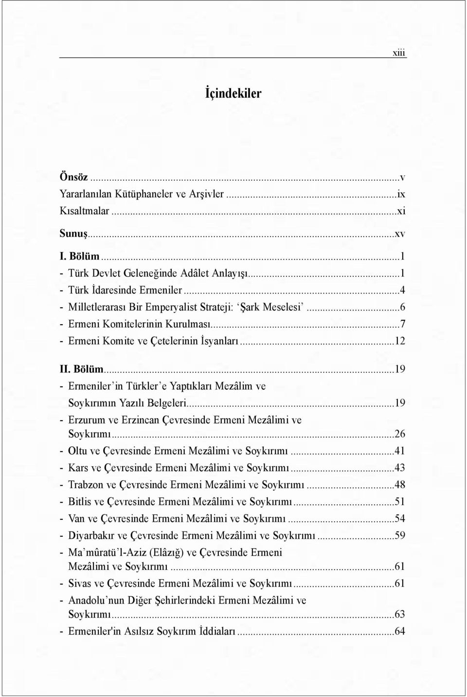 ..19 - Ermeniler in Türkler e Yaptõklarõ Mezâlim ve Soykõrõmõn Yazõlõ Belgeleri...19 - Erzurum ve Erzincan Çevresinde Ermeni Mezâlimi ve Soykõrõmõ...26 - Oltu ve Çevresinde Ermeni Mezâlimi ve Soykõrõmõ.