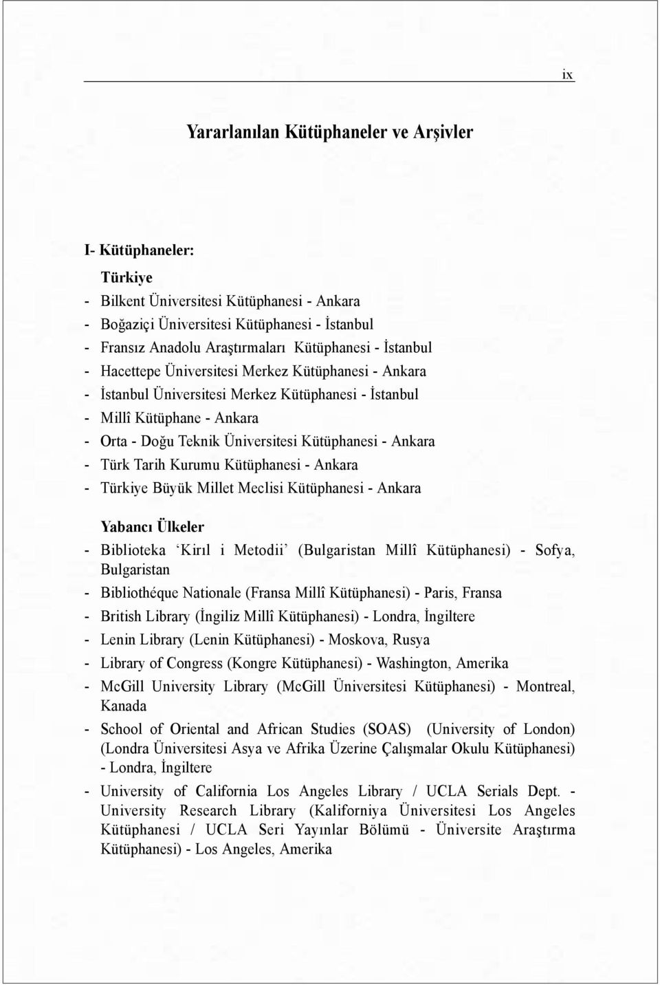 Kütüphanesi - Ankara - Türk Tarih Kurumu Kütüphanesi - Ankara - Türkiye Büyük Millet Meclisi Kütüphanesi - Ankara Yabancõ Ülkeler - Biblioteka Kirõl i Metodii (Bulgaristan Millî Kütüphanesi) - Sofya,