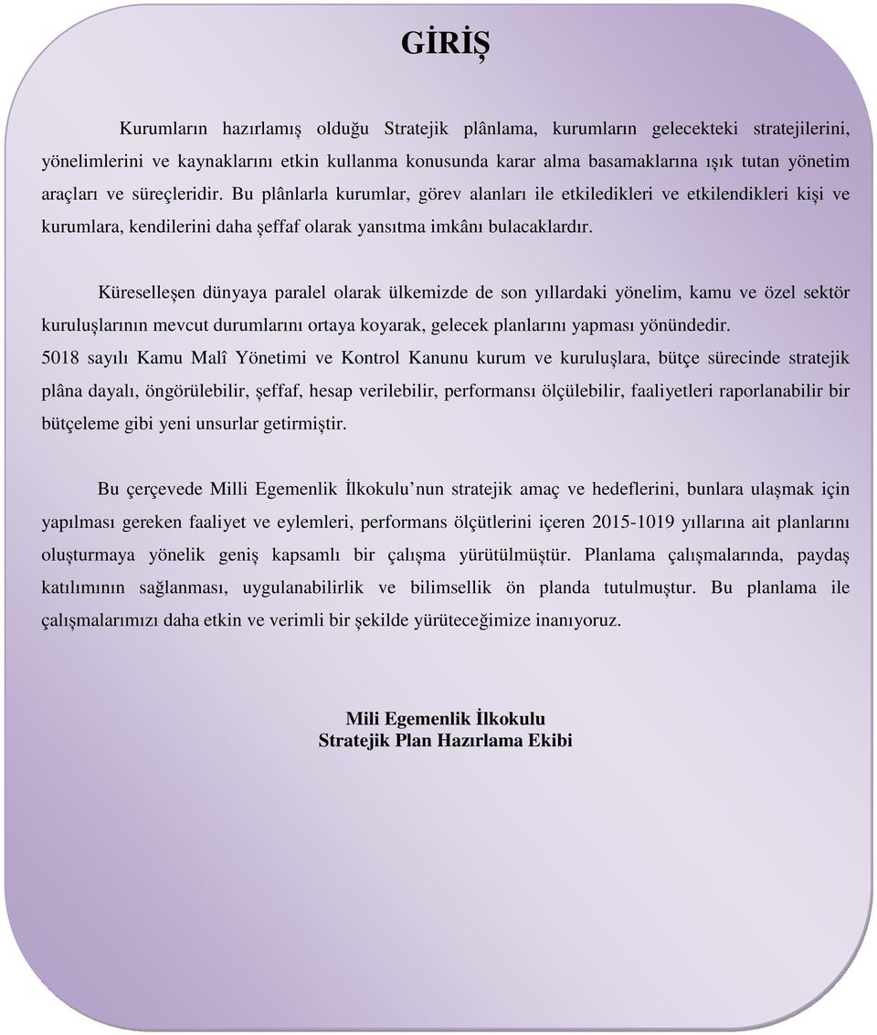 Küreselleșen dünyaya paralel olarak ülkemizde de son yıllardaki yönelim, kamu ve özel sektör kurulușlarının mevcut durumlarını ortaya koyarak, gelecek planlarını yapması yönündedir.