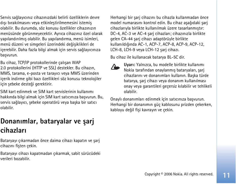 Daha fazla bilgi almak için servis saðlayýcýnýza baþvurun. Bu cihaz, TCP/IP protokollerinde çalýþan WAP 2.0 protokollerini (HTTP ve SSL) destekler.