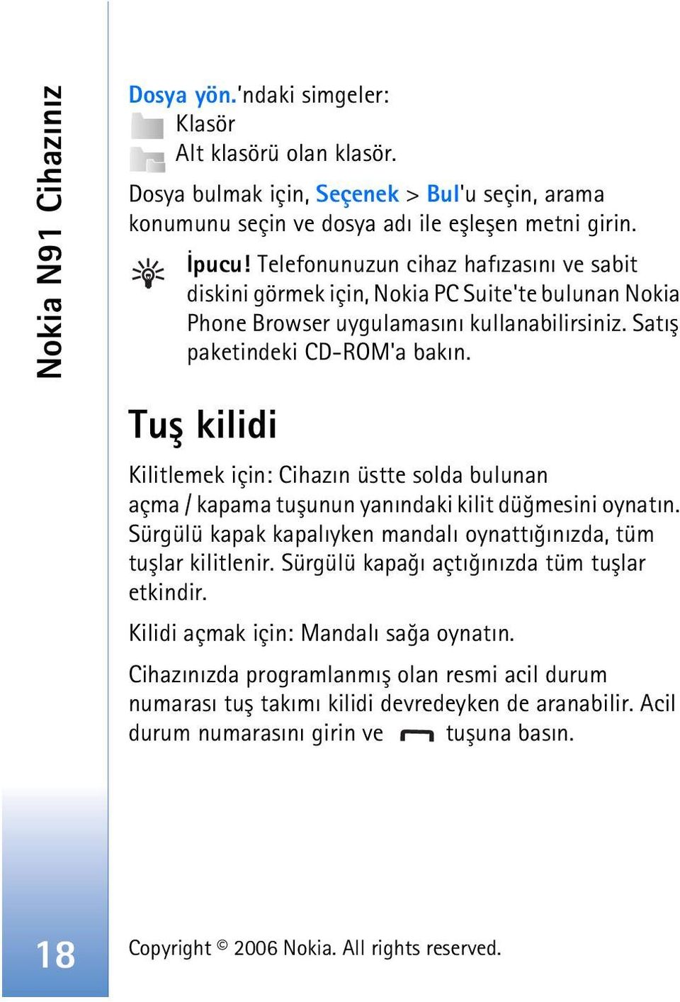 Tuþ kilidi Kilitlemek için: Cihazýn üstte solda bulunan açma / kapama tuþunun yanýndaki kilit düðmesini oynatýn. Sürgülü kapak kapalýyken mandalý oynattýðýnýzda, tüm tuþlar kilitlenir.