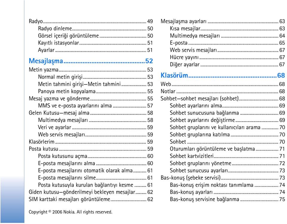 .. 59 Klasörlerim... 59 Posta kutusu... 59 Posta kutusunu açma... 60 E-posta mesajlarýný alma... 60 E-posta mesajlarýný otomatik olarak alma... 61 E-posta mesajlarýný silme.