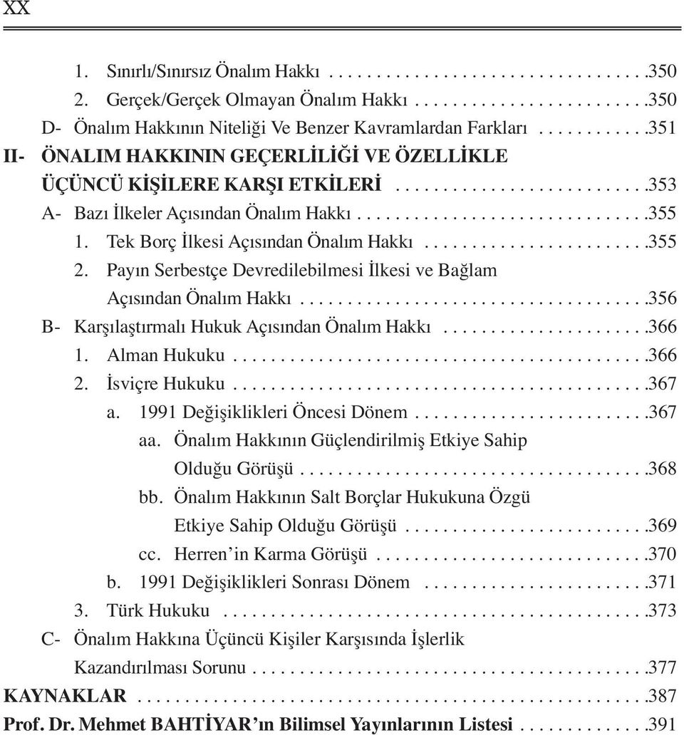 Tek Borç İlkesi Açısından Önalım Hakkı........................355 2. Payın Serbestçe Devredilebilmesi İlkesi ve Bağlam Açısından Önalım Hakkı.....................................356 B- Karşılaştırmalı Hukuk Açısından Önalım Hakkı.