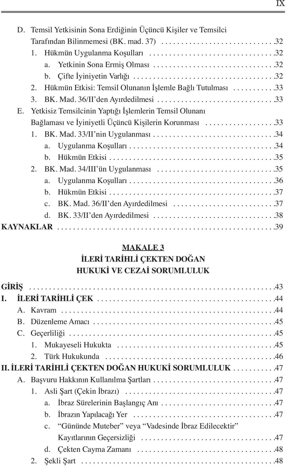 BK. Mad. 36/II den Ayırdedilmesi..............................33 E. Yetkisiz Temsilcinin Yaptığı İşlemlerin Temsil Olunanı Bağlaması ve İyiniyetli Üçüncü Kişilerin Korunması..................33 1. BK.