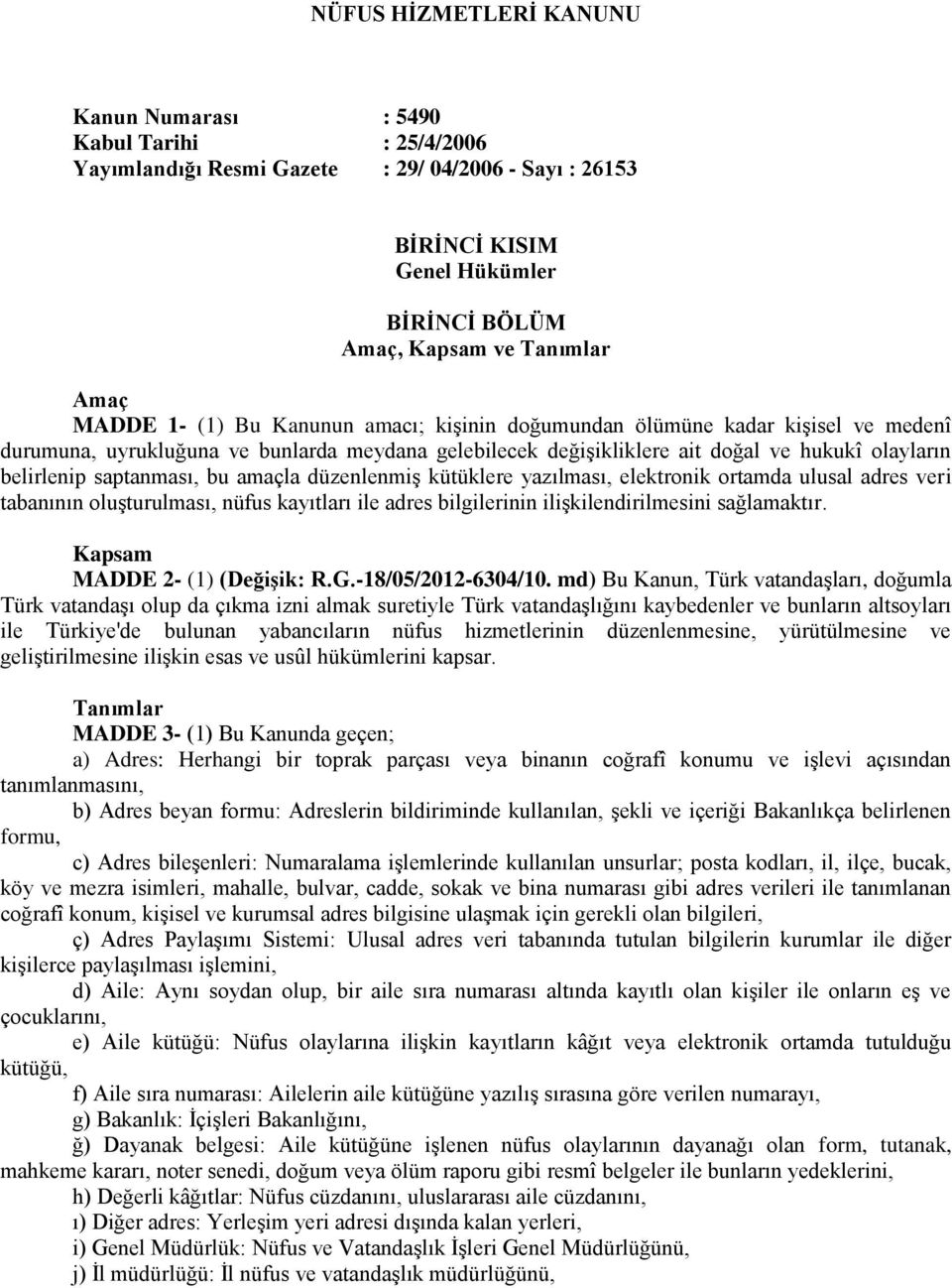 saptanması, bu amaçla düzenlenmiş kütüklere yazılması, elektronik ortamda ulusal adres veri tabanının oluşturulması, nüfus kayıtları ile adres bilgilerinin ilişkilendirilmesini sağlamaktır.