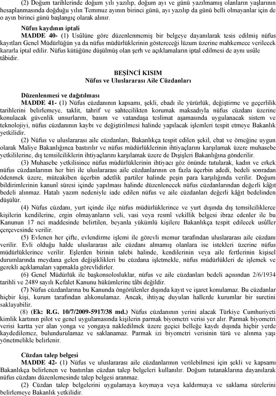 Nüfus kaydının iptali MADDE 40- (1) Usûlüne göre düzenlenmemiş bir belgeye dayanılarak tesis edilmiş nüfus kayıtları Genel Müdürlüğün ya da nüfus müdürlüklerinin göstereceği lüzum üzerine mahkemece