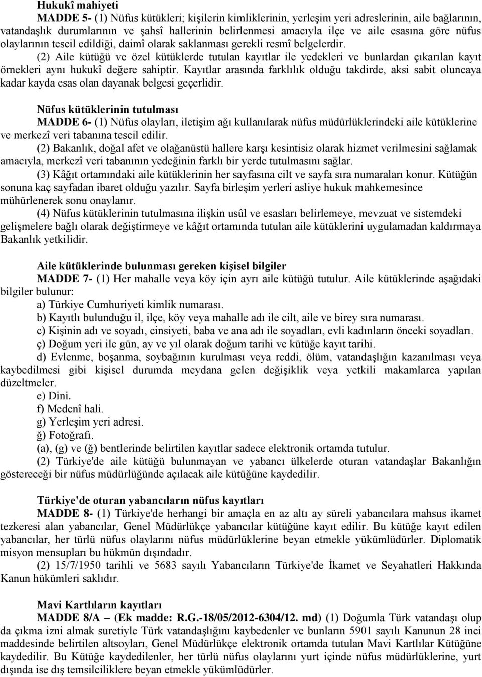 (2) Aile kütüğü ve özel kütüklerde tutulan kayıtlar ile yedekleri ve bunlardan çıkarılan kayıt örnekleri aynı hukukî değere sahiptir.