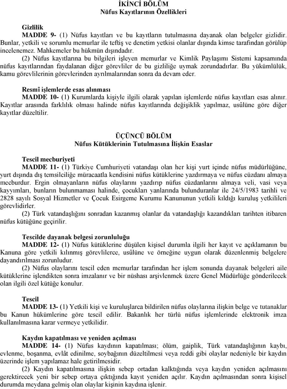 (2) Nüfus kayıtlarına bu bilgileri işleyen memurlar ve Kimlik Paylaşımı Sistemi kapsamında nüfus kayıtlarından faydalanan diğer görevliler de bu gizliliğe uymak zorundadırlar.