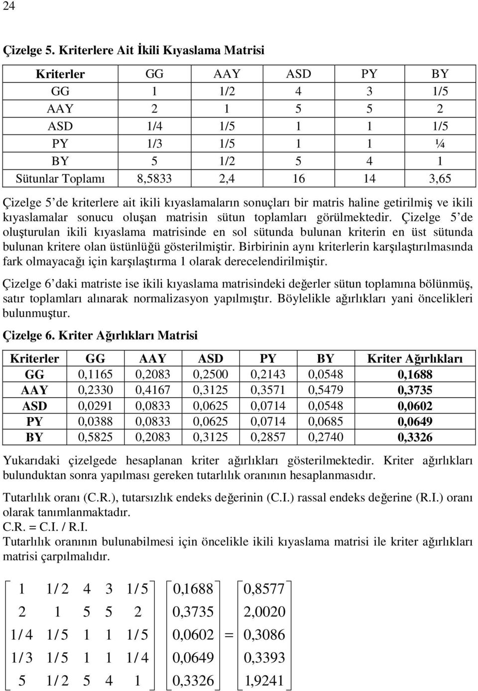 kıyaslamaların sonuçları bir matris haline getirilmiş ve ikili kıyaslamalar sonucu oluşan matrisin sütun toplamları görülmektedir.