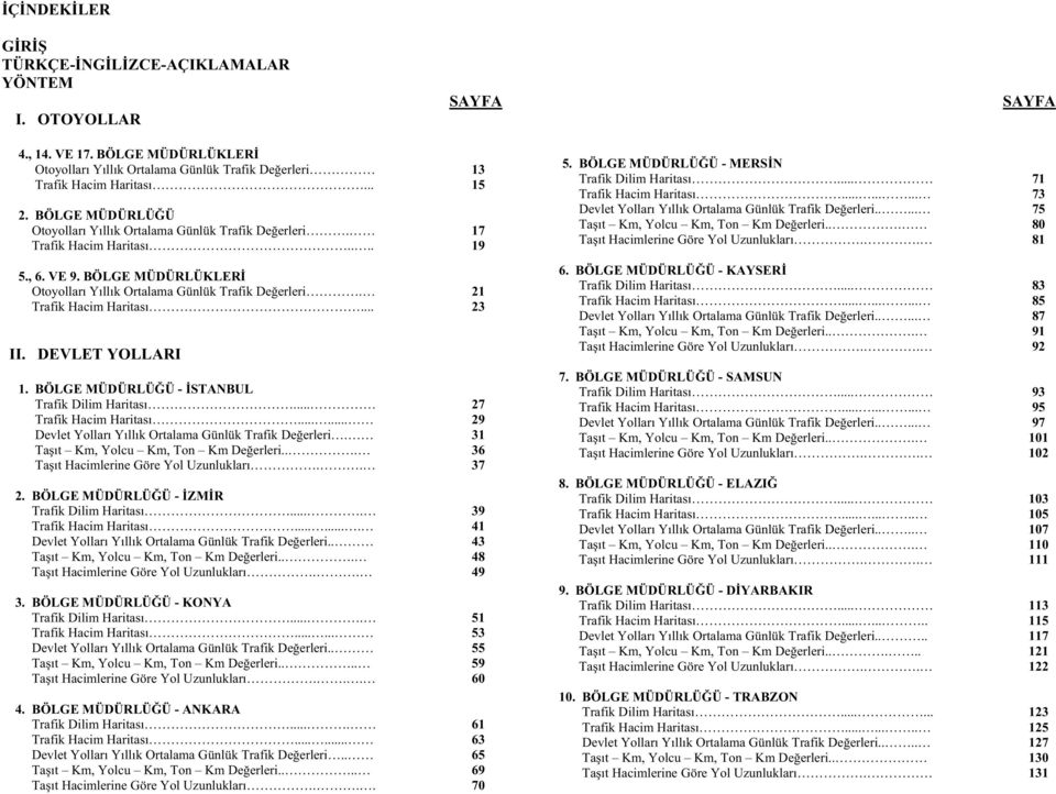 21 Trafik Hacim Haritası... 23 DEVLET YOLLARI 1. BÖLGE MÜDÜRLÜ Ü - STANBUL Trafik Dilim Haritası... 27 Trafik Hacim Haritası...... 29 Devlet Yolları Yıllık Ortalama Günlük Trafik De erleri.