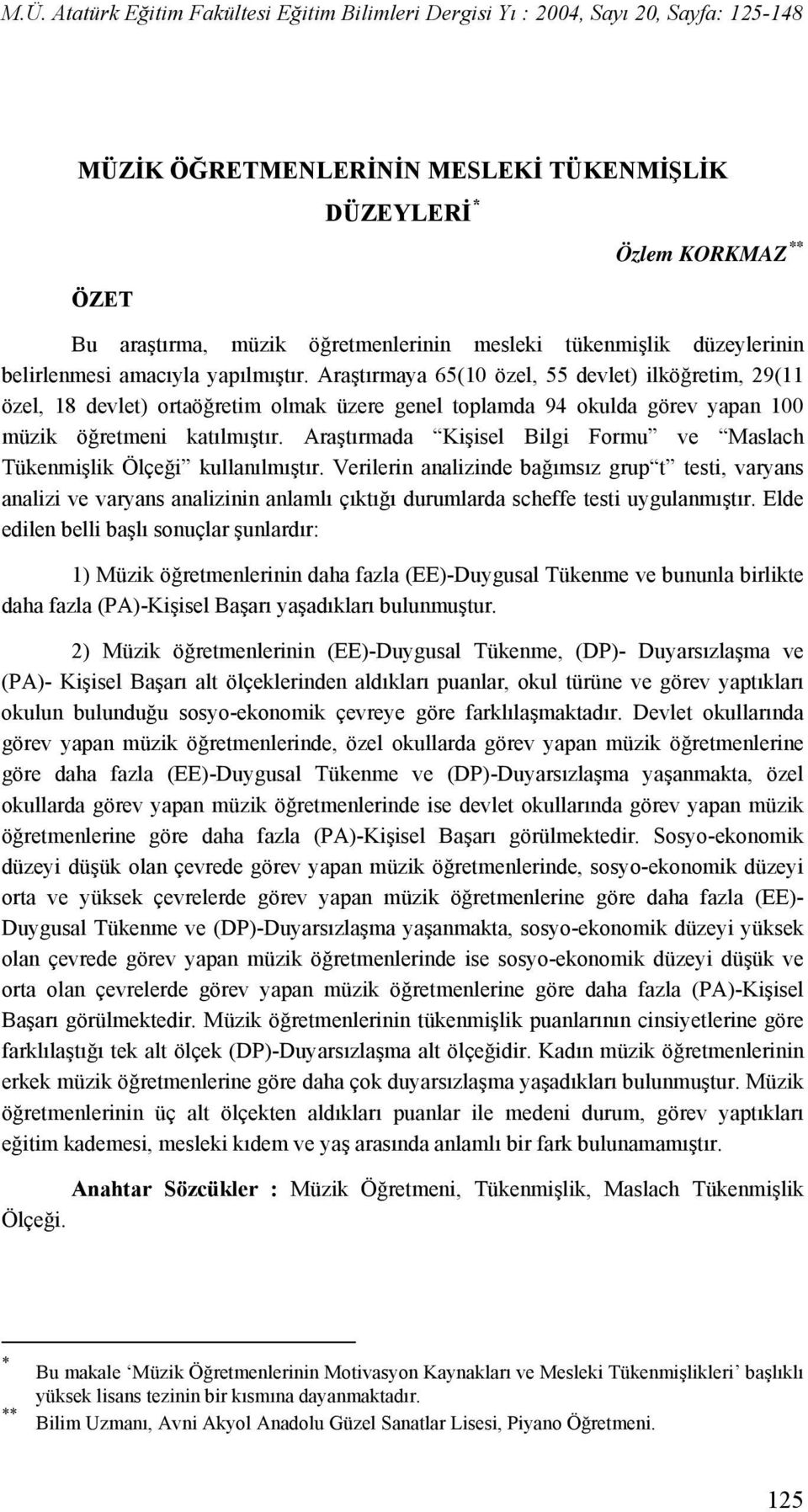 Araştırmaya 65(10 özel, 55 devlet) ilköğretim, 29(11 özel, 18 devlet) ortaöğretim olmak üzere genel toplamda 94 okulda görev yapan 100 müzik öğretmeni katılmıştır.