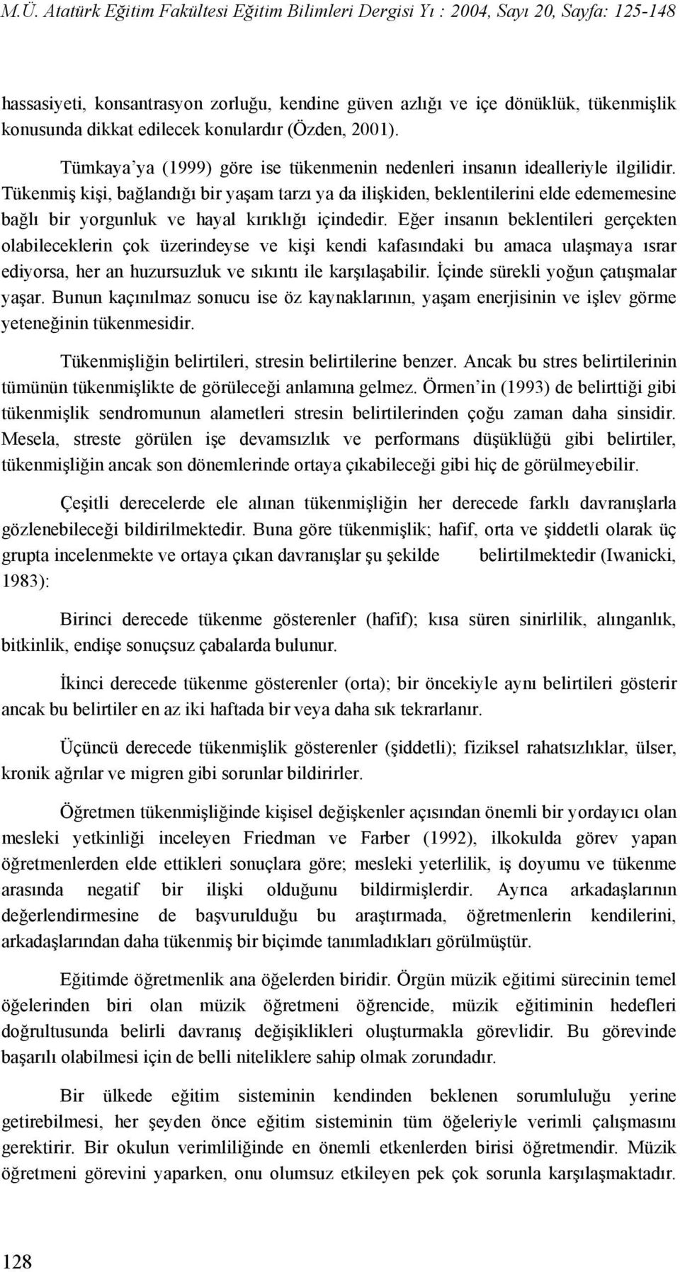 Tükenmiş kişi, bağlandığı bir yaşam tarzı ya da ilişkiden, beklentilerini elde edememesine bağlı bir yorgunluk ve hayal kırıklığı içindedir.