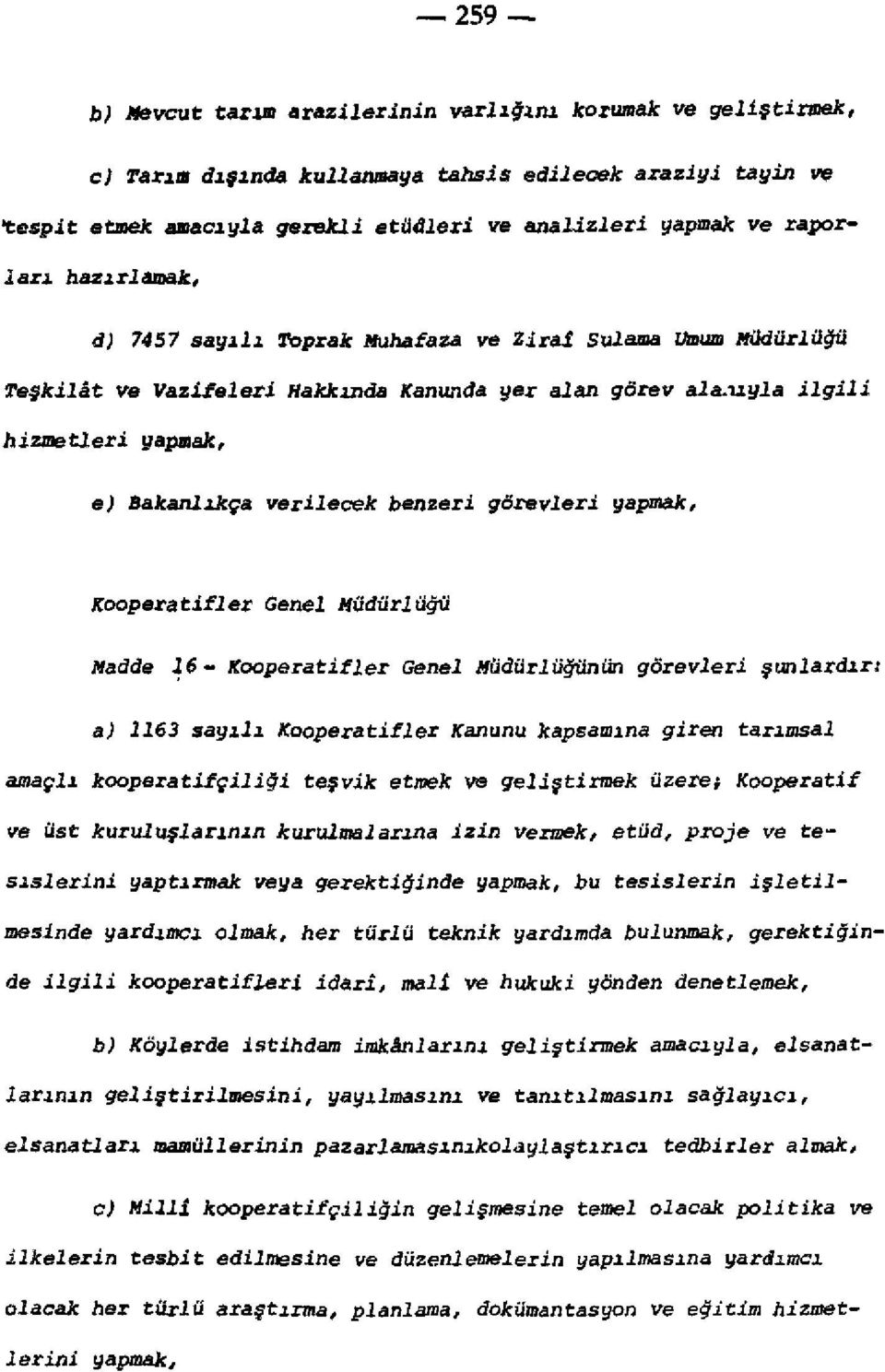 benzeri görevleri yapmak, e) Bakanlıkça verilecek benzeri görevleri yapmak, Kooperatifler Genel Müdürlüğü Kooperatifler Genel Müdürlüğü Madde 16- Kooperatifler Genel Müdürlüğünün görevleri şunlardır: