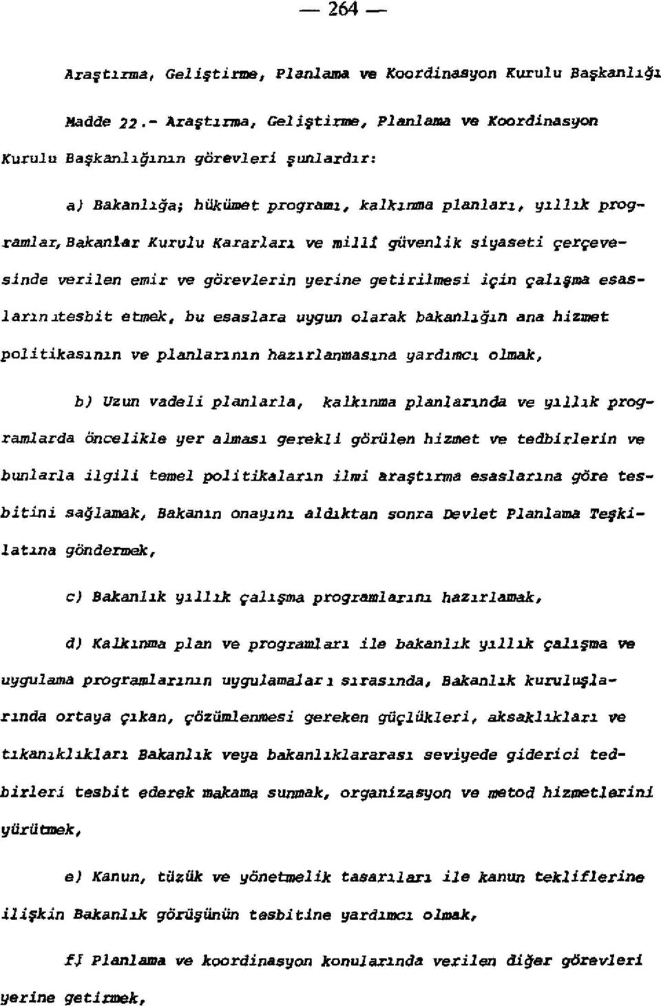 Bakanlar Kurulu Kararları ve milli güvenlik siyaseti çerçevesinde verilen emir ve görevlerin yerine getirilmesi için çalışma esasların ıtesbit etmek, bu esaslara uygun olarak bakanlığın ana hizmet