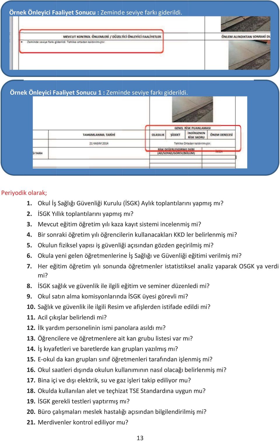 Okulunfizikselyapõsõigüvenliiaçõsõndangözdengeçirilmimi? 6. OkulayenigelenöretmenlerineSalõõveGüvenliieitimiverilmimi? 7. HereitimöretimyõlõsonundaöretmenleristatistikselanalizyaparakOSGKyaverdi mi?