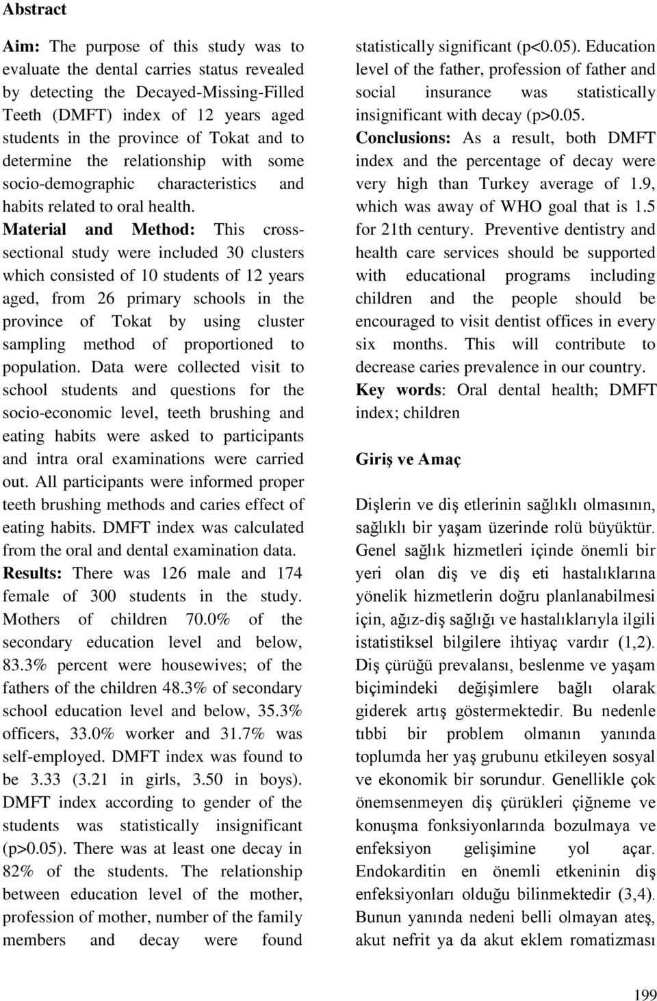 Material and Method: This crosssectional study were included 30 clusters which consisted of 10 students of 12 years aged, from 26 primary schools in the province of Tokat by using cluster sampling