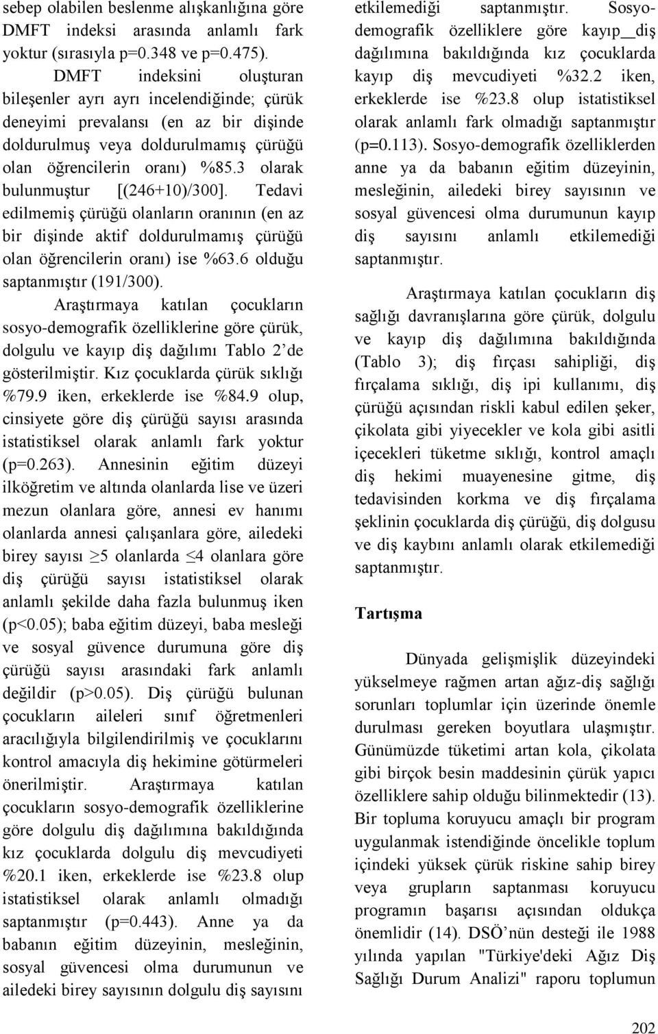 3 olarak bulunmuştur [(246+10)/300]. Tedavi edilmemiş çürüğü olanların oranının (en az bir dişinde aktif doldurulmamış çürüğü olan öğrencilerin oranı) ise %63.6 olduğu saptanmıştır (191/300).