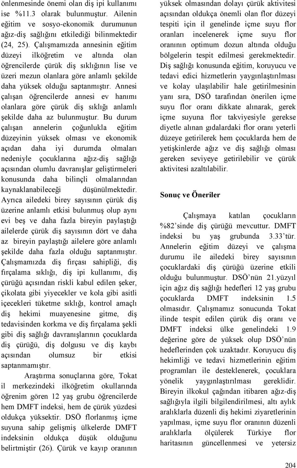 Annesi çalışan öğrencilerde annesi ev hanımı olanlara göre çürük diş sıklığı anlamlı şekilde daha az bulunmuştur.