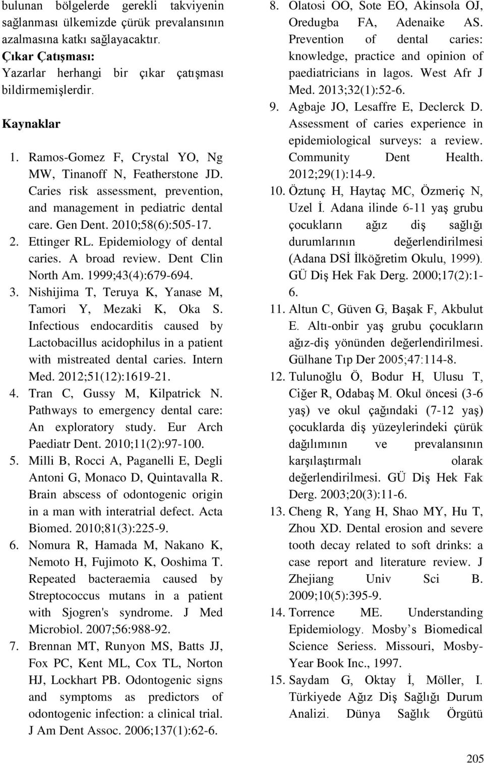 Epidemiology of dental caries. A broad review. Dent Clin North Am. 1999;43(4):679-694. 3. Nishijima T, Teruya K, Yanase M, Tamori Y, Mezaki K, Oka S.