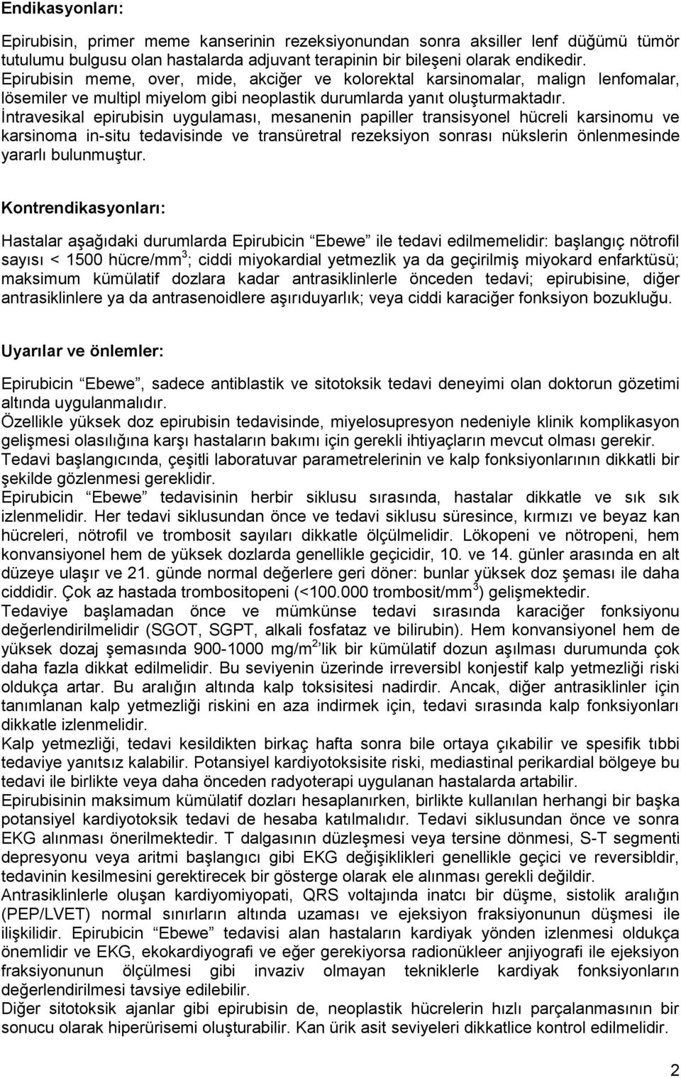 Ġntravesikal epirubisin uygulaması, mesanenin papiller transisyonel hücreli karsinomu ve karsinoma in-situ tedavisinde ve transüretral rezeksiyon sonrası nükslerin önlenmesinde yararlı bulunmuģtur.