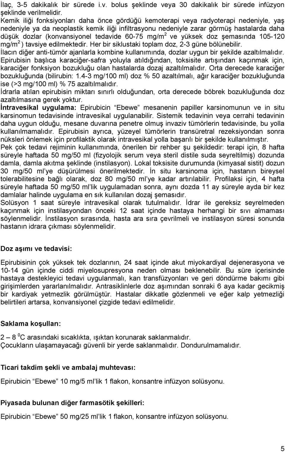 (konvansiyonel tedavide 60-75 mg/m 2 ve yüksek doz Ģemasında 105-120 mg/m 2 ) tavsiye edilmektedir. Her bir siklustaki toplam doz, 2-3 güne bölünebilir.