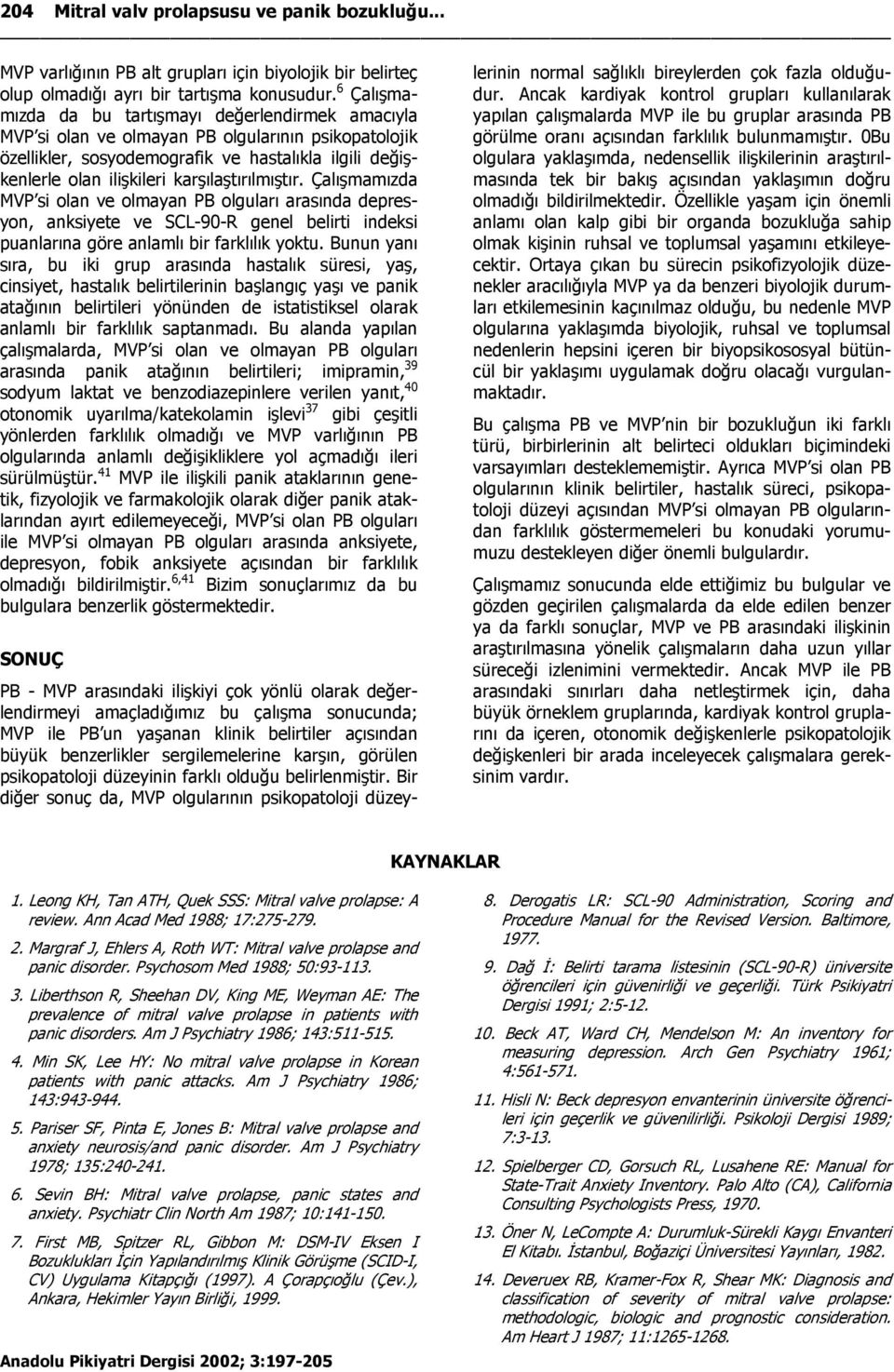 karşılaştırılmıştır. Çalışmamızda MVP si olan ve olmayan PB olguları arasında depresyon, anksiyete ve SCL-90-R genel belirti indeksi puanlarına göre anlamlı bir farklılık yoktu.