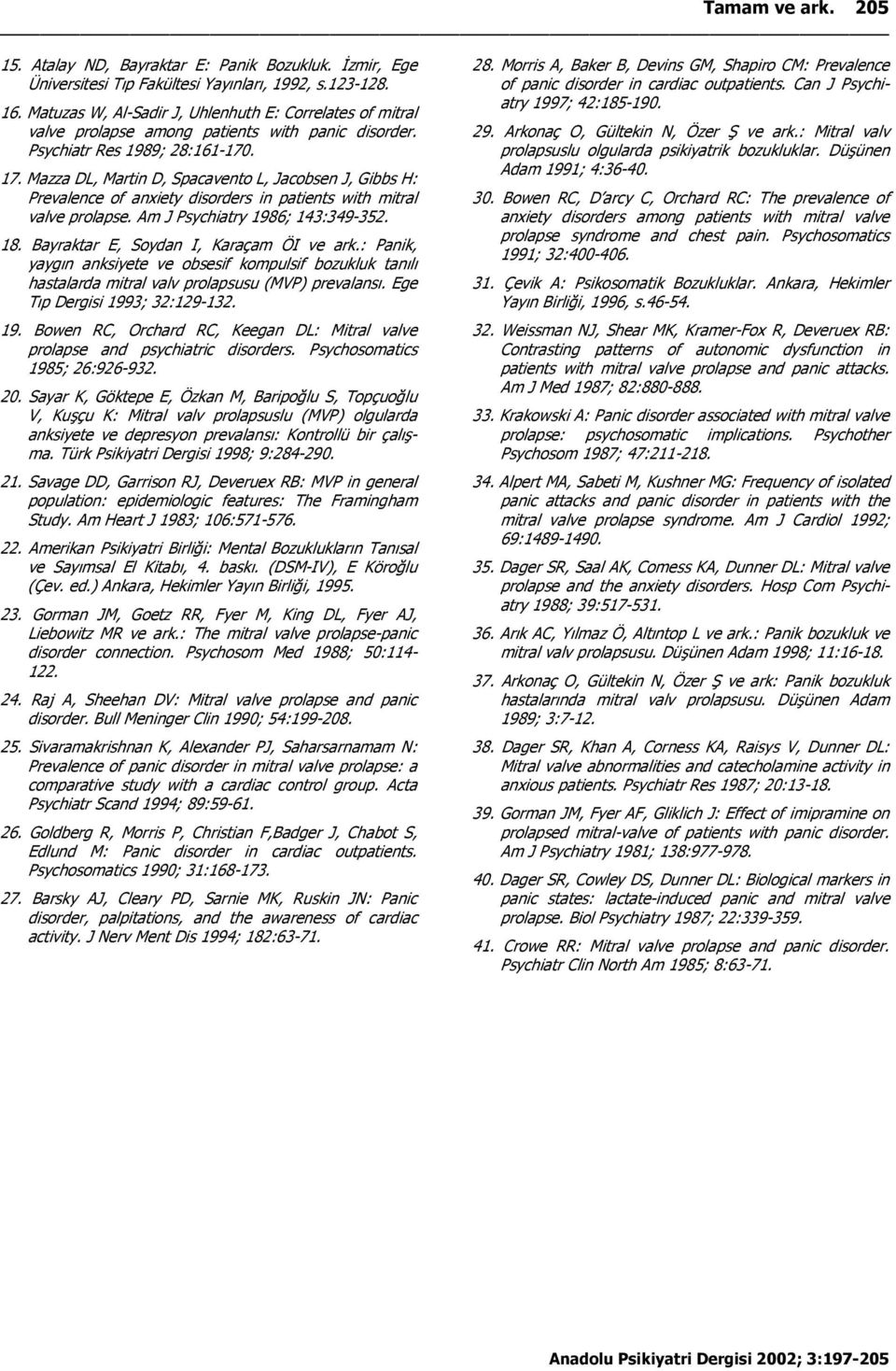 Mazza DL, Martin D, Spacavento L, Jacobsen J, Gibbs H: Prevalence of anxiety disorders in patients with mitral valve prolapse. Am J Psychiatry 1986; 143:349-352. 18.