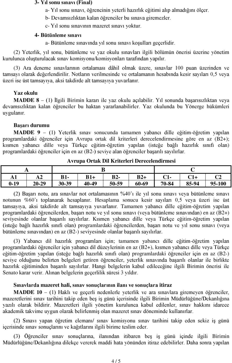 (2) Yeterlik, yıl sonu, bütünleme ve yaz okulu sınavları ilgili bölümün önerisi üzerine yönetim kurulunca oluşturulacak sınav komisyonu/komisyonları tarafından yapılır.