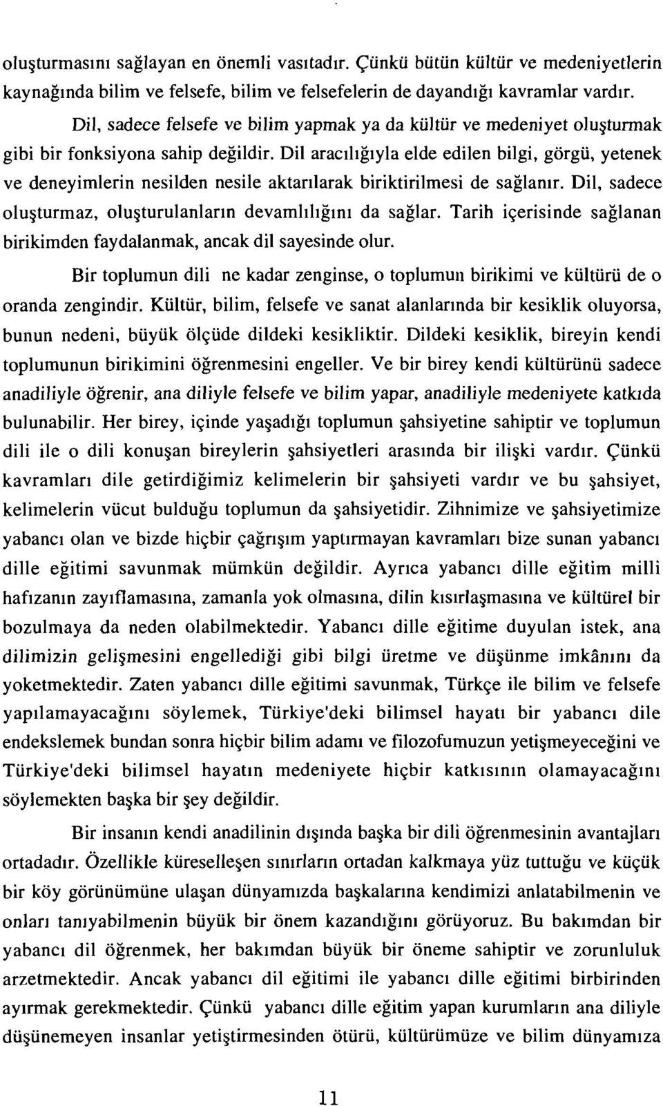 Dil aracılığıyla elde edilen bilgi, görgü, yetenek ve deneyimlerin nesilden nesile aktarılarak biriktirilmesi de sağlanır. Dil, sadece oluşturmaz, oluşturulanların devamlılığını da sağlar.