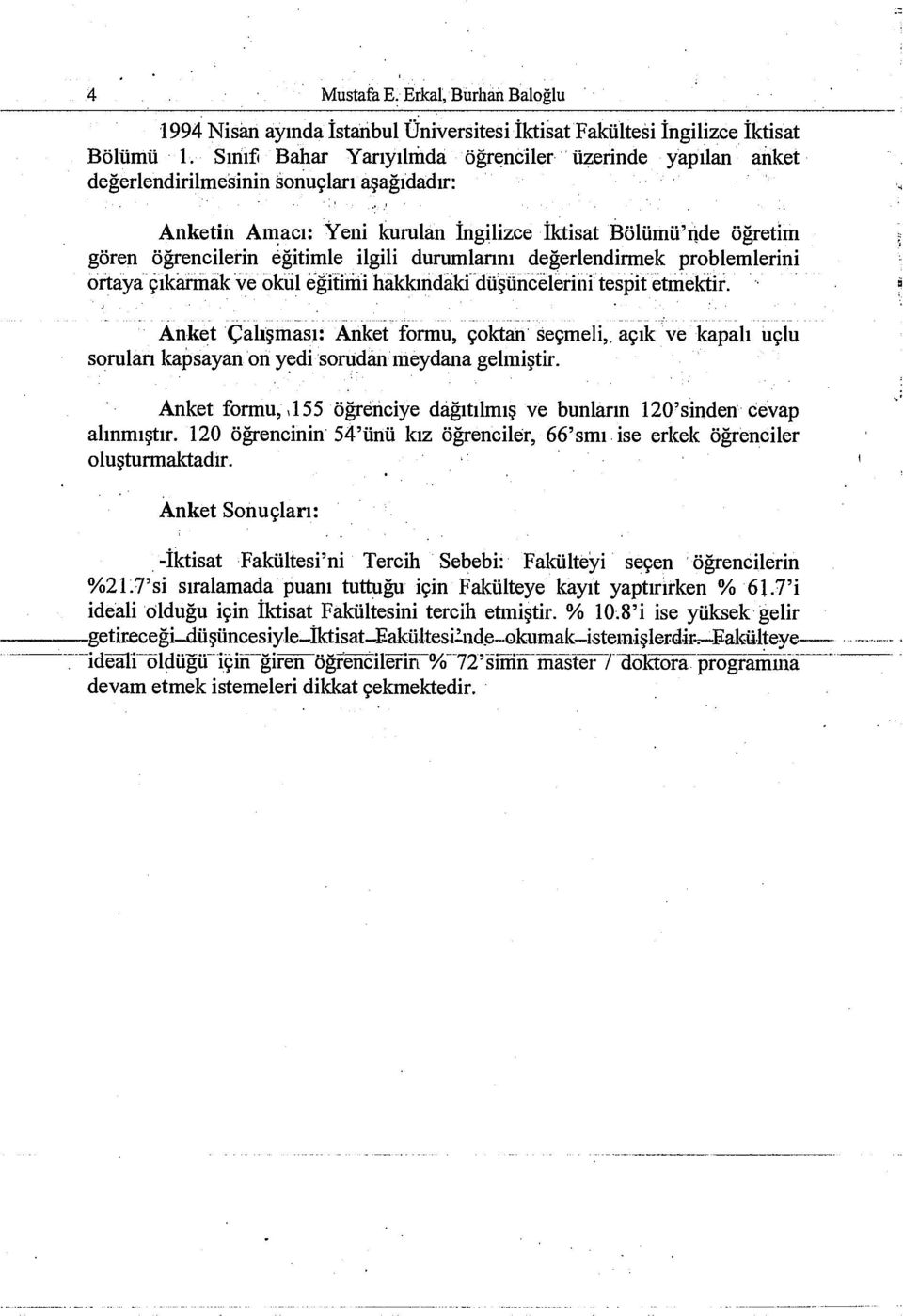 durumlarını değerlendirmek problemlerini ortaya çıkarmak ve okul eğitimi hakkındaki düşüncelerini tespit etmektir.