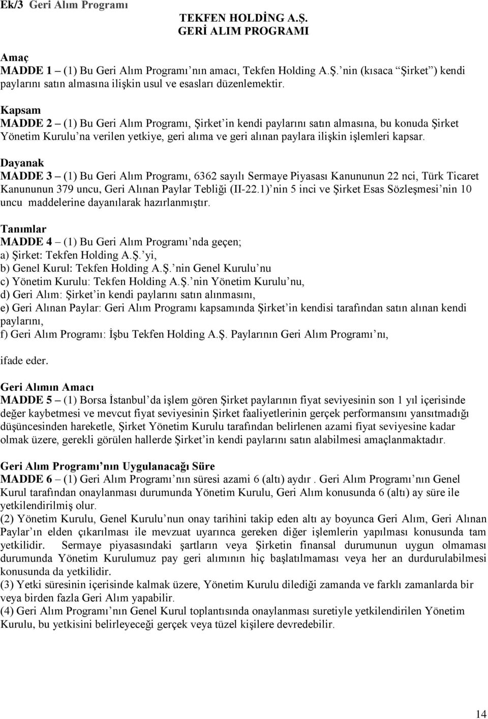 Dayanak MADDE 3 (1) Bu Geri Alım Programı, 6362 sayılı Sermaye Piyasası Kanununun 22 nci, Türk Ticaret Kanununun 379 uncu, Geri Alınan Paylar Tebliği (II-22.