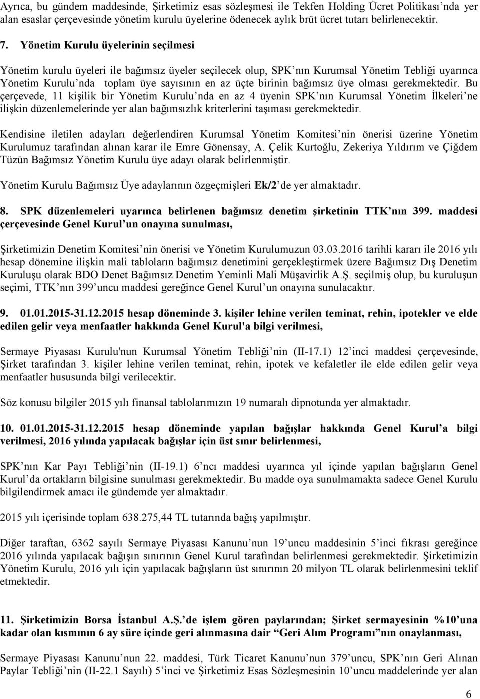 Yönetim Kurulu üyelerinin seçilmesi Yönetim kurulu üyeleri ile bağımsız üyeler seçilecek olup, SPK nın Kurumsal Yönetim Tebliği uyarınca Yönetim Kurulu nda toplam üye sayısının en az üçte birinin